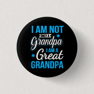 Not Only A Grandpa I Am A Great Grandpa Button