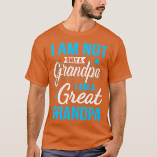 Not Only A Grandpa I Am A Great Grandpa  T-Shirt