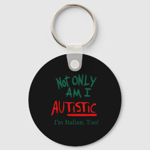 Not Only Am I Autistic I'm Italian Too Funny Chris Keychain
