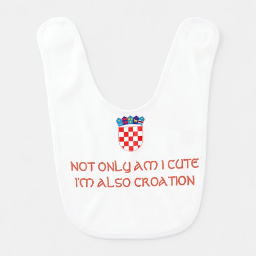 Not only am I Cute Im Also Croatian baby BIB