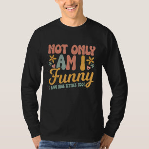 Not only am I I have Nice tittes too Women 2 T-Shirt