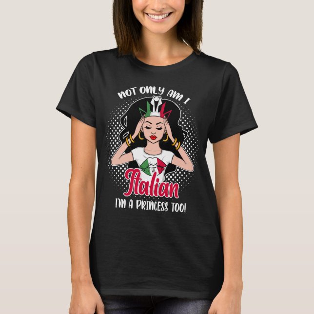 Not Only Am I Italian I'm a Princess Too T-Shirt (Front)