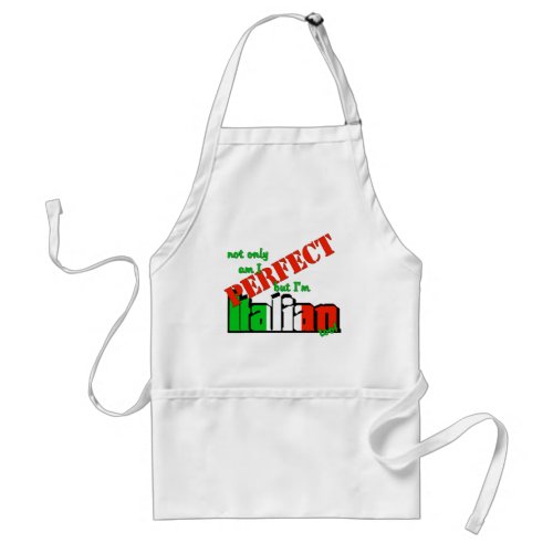 Not Only Am I Perfect But Im Italian Too Adult Apron