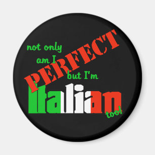 Not Only Am I Perfect But I'm Italian Too! Magnet