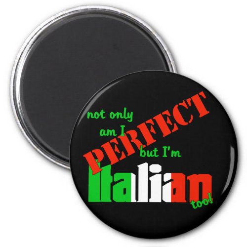 Not Only Am I Perfect But Im Italian Too Magnet