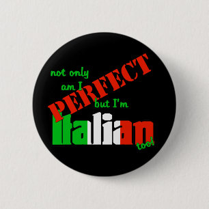 Not Only Am I Perfect But I'm Italian Too! Pinback Button