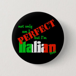 Not Only Am I Perfect But I'm Italian Too! Pinback Button