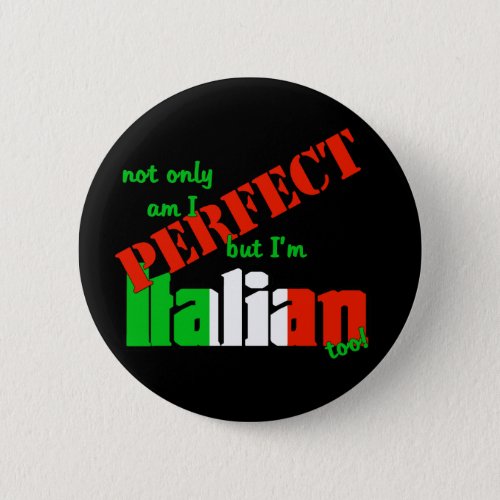 Not Only Am I Perfect But Im Italian Too Pinback Button