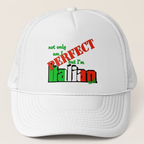 Not Only Am I Perfect But Im Italian Too Trucker Hat