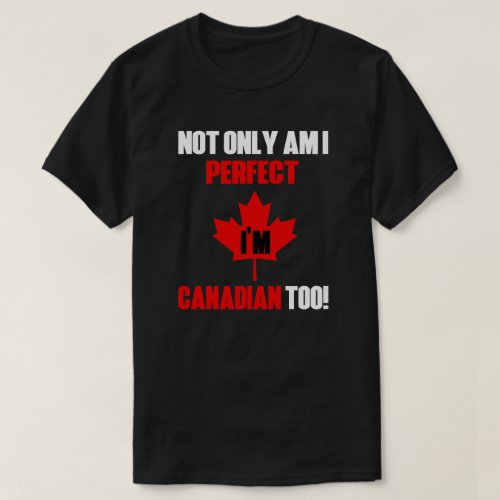 Not Only Am I Perfect Canada Day T_Shirt