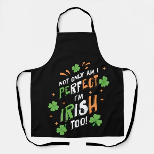 Not Only Am I Perfect I Am Irish Too T Shirt Apron