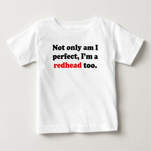 Not Only Am I Perfect Im A Redhead Too Baby T_Shirt
