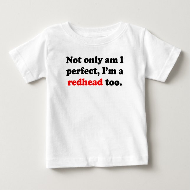 Not Only Am I Perfect I'm A Redhead Too Baby T-Shirt (Front)