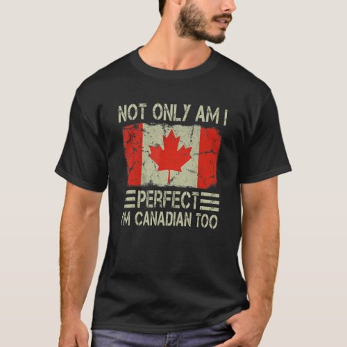 Not Only am I Perfect Im Canadian Too Canada Flag T_Shirt