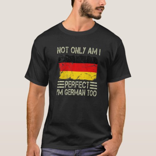 Not Only am I Perfect Im German Too Germany Flag T_Shirt