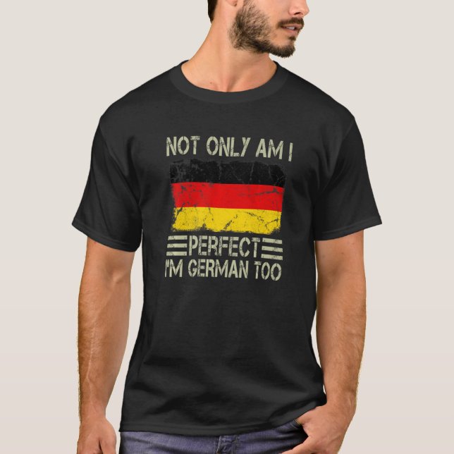 Not Only am I Perfect I'm German Too Germany Flag T-Shirt (Front)