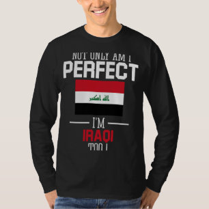 Not only am I perfect I'm Iraqi Too Iraq Flag T-Shirt