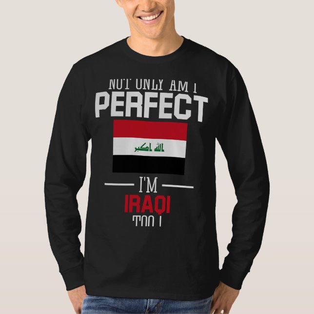 Not only am I perfect I'm Iraqi Too Iraq Flag T-Shirt (Front)