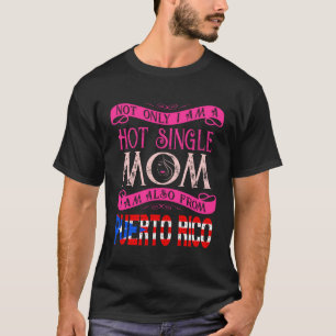 Not Only Im A Hot Single Mom Also From Puerto Rico T-Shirt