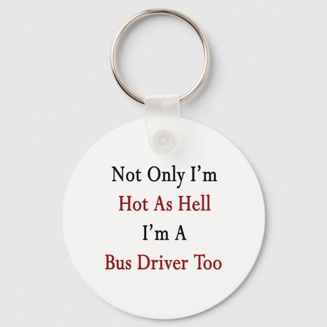Not Only I'm Hot As Hell I'm A Bus Driver Too Keychain (Front)