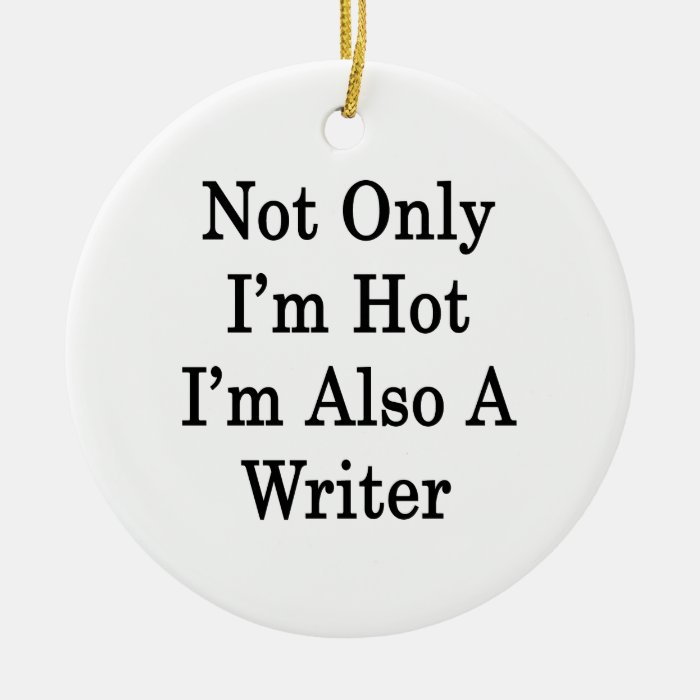 Not Only I'm Hot I'm Also A Writer Christmas Ornament