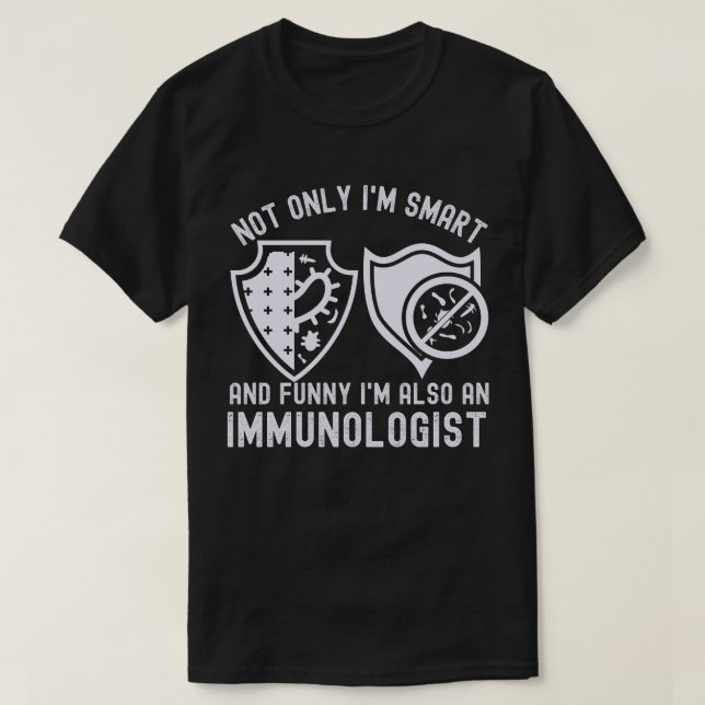 Not only I'm Smart and Funny I'm Also an Immunolog T-Shirt (Design Front)