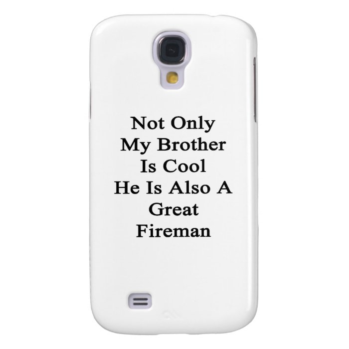 Not Only My Brother Is Cool He Is Also A Great Fir Galaxy S4 Case