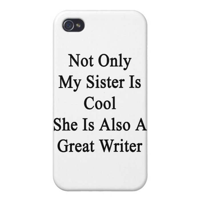 Not Only My Sister Is Cool She Is Also A Great Wri Cases For iPhone 4