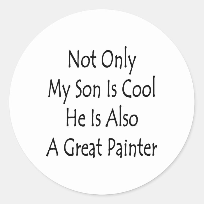 Not Only My Son Is Cool He Is Also A Great Painter Stickers