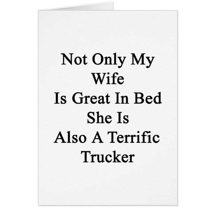 Not Only My Wife Is Great In Bed She Is Also A Ter Greeting Card