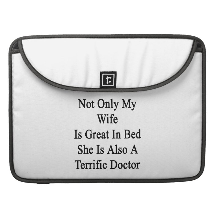 Not Only My Wife Is Great In Bed She Is Also A Ter MacBook Pro Sleeve
