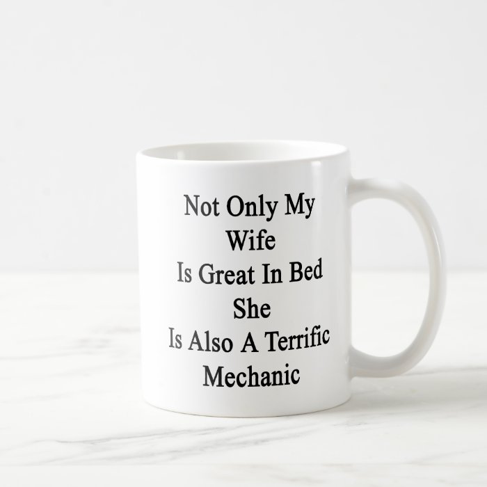 Not Only My Wife Is Great In Bed She Is Also A Ter Mug
