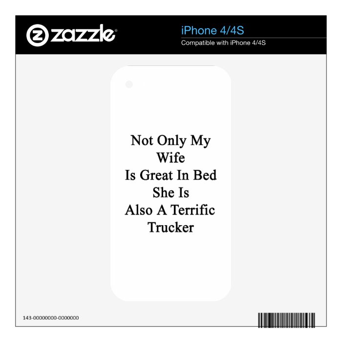 Not Only My Wife Is Great In Bed She Is Also A Ter Skins For iPhone 4