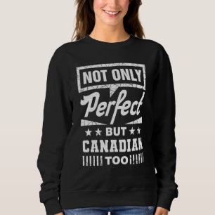 Not Only Perfect But Canadian Too Funny Canada Hum Sweatshirt