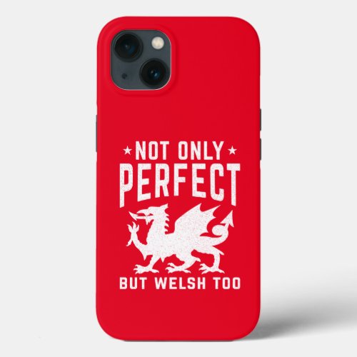 Not Only Perfect But Welsh Too Funny Wales iPhone 13 Case