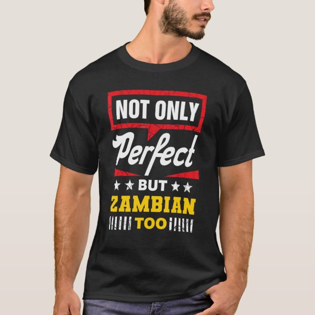 Not Only Perfect But Zambian Too   Zambia Humor T-Shirt (Front)