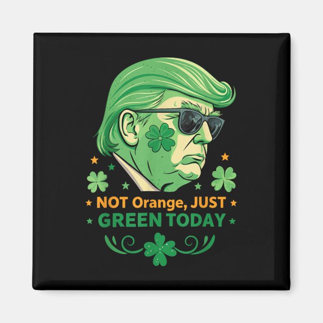 Not Orange, Just Green Today – Funny Trump St. Magnet (Front)