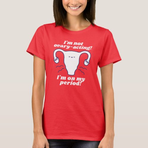 Not Ovary_Acting Red White Funny Period Slogan T_Shirt