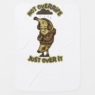 Not Overripe, Just Over It – Moody Banana Funny Baby Blanket