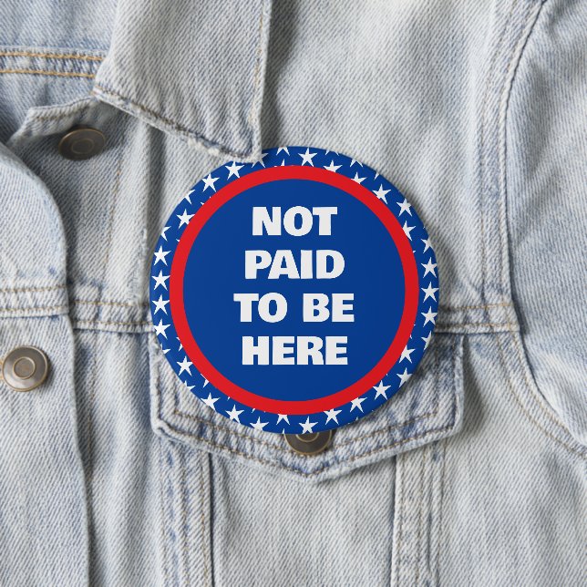 Not Paid to Be Here Protest Button (In Situ)