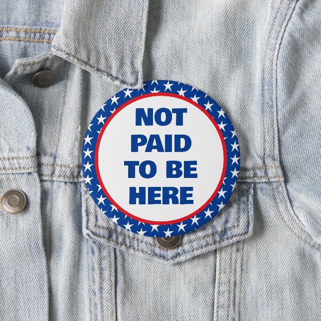 Not Paid to Be Here Protest Button (In Situ)