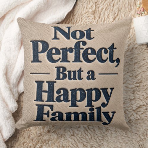 Not Perfect, But a Happy Family Throw Pillow