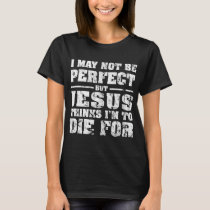 Not Perfect But Jesus Died for Me - Christian Jesu T-Shirt