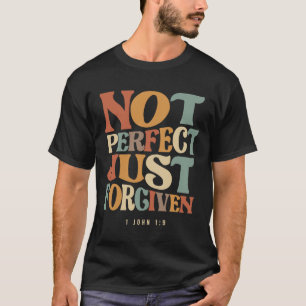 Not Perfect, Just Forgiven 1 John 1:9 Christian  T-Shirt