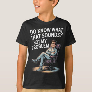 Not Problem Funny Sayings Quotes Stupid Sarcastic T-Shirt