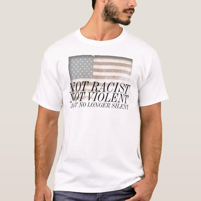 Not Racist Not Violent Just No Longer Silent T-Shirt (Front)