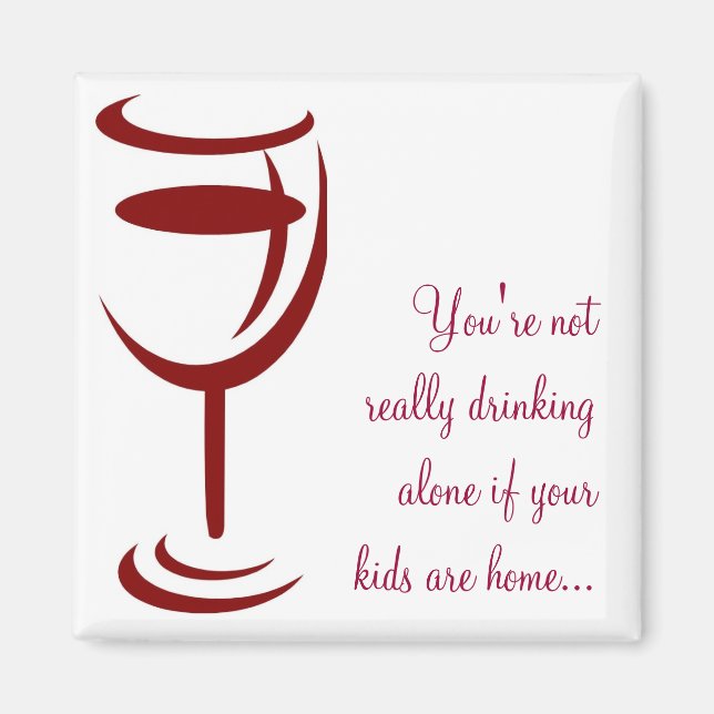 Not really drinking alone if your kids are home... magnet (Front)