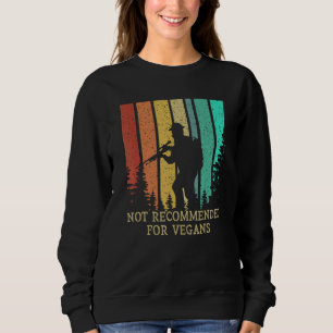 Not Recommended for Vegans Hunting Wild Animals Hu Sweatshirt
