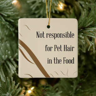 Not Responsible for Pet Hair in the Food Ceramic Ornament