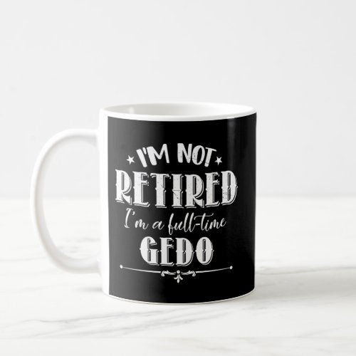 Not Retired Full_Time Gedo FatherS Day Grandpa Coffee Mug